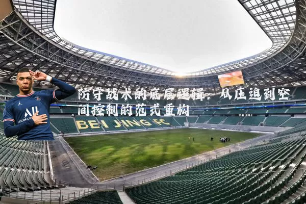 防守战术的底层逻辑：从压迫到空间控制的范式重构