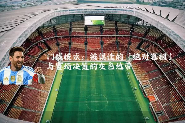 门线技术：被误读的「绝对真相」与赛场决策的灰色地带