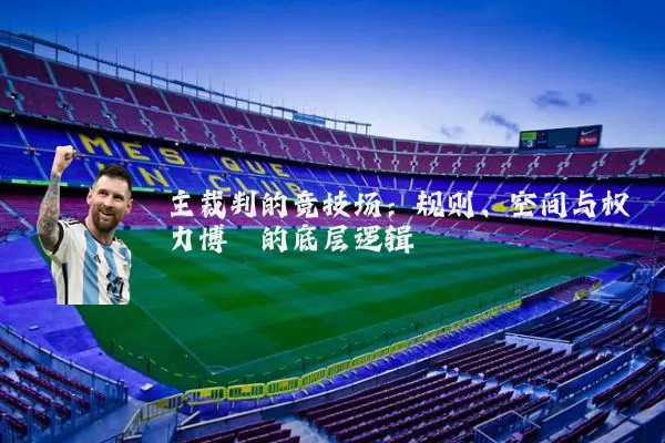 主裁判的竞技场：规则、空间与权力博弈的底层逻辑