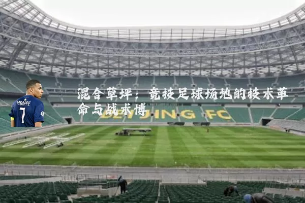 混合草坪:竞技足球场地的技术革命与战术博弈