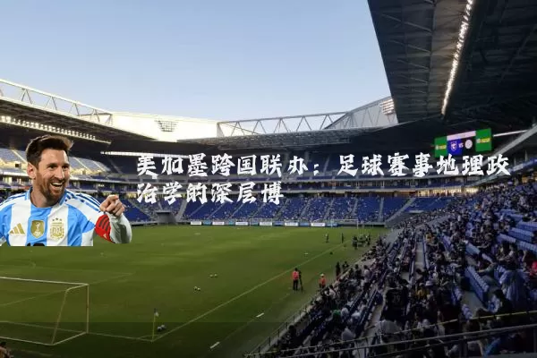 美加墨跨国联办：足球赛事地理政治学的深层博弈